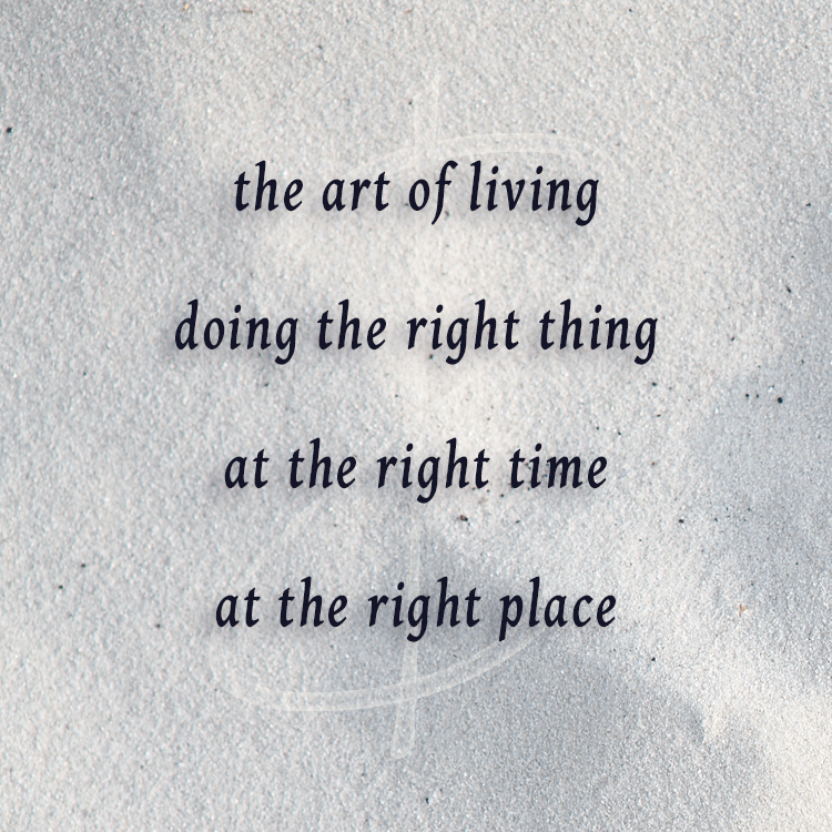 the art of living is doing the right thing at the right time at the right place, living, right, time, art, poetry, aphorisms, philosophy, interrata